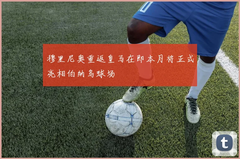 穆里尼奥重返皇马在即本月将正式亮相伯纳乌球场