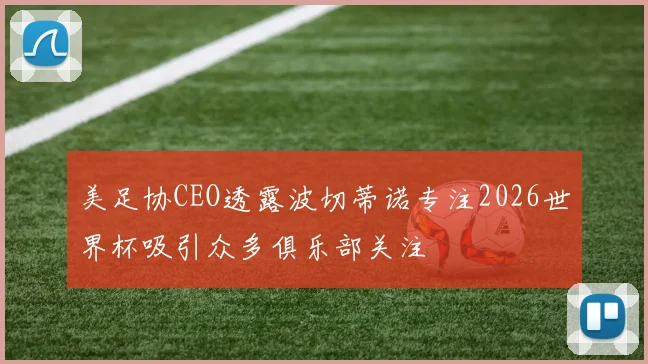 美足协CEO透露波切蒂诺专注2026世界杯吸引众多俱乐部关注